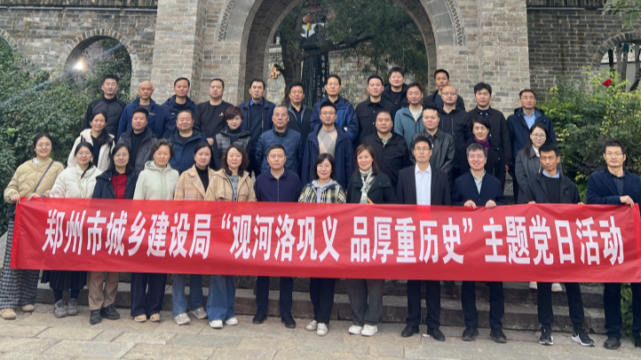 郑州市城乡建设局赴巩义市开展“观河洛巩义 品厚重历史”主题党日活动